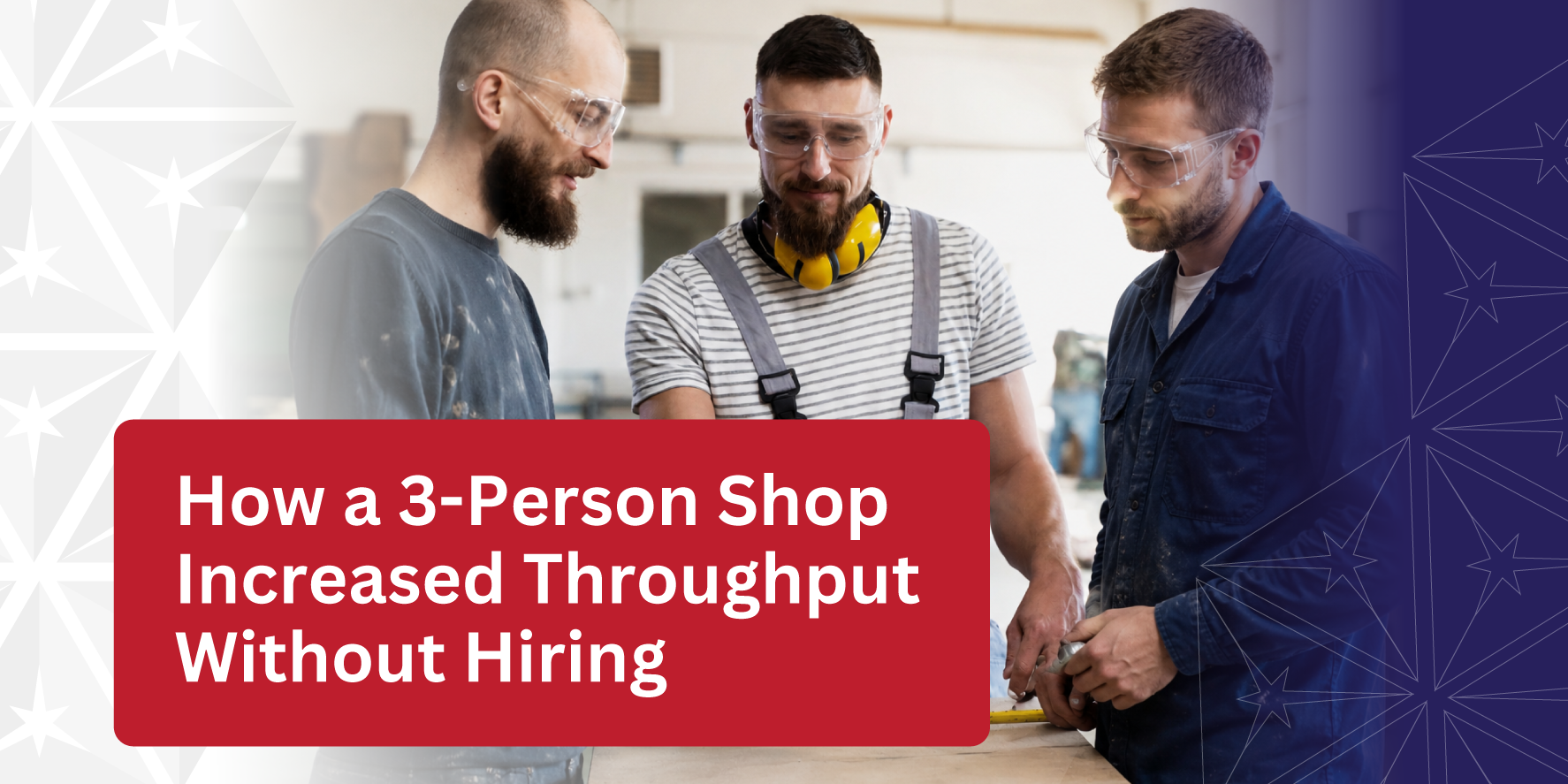 How a 3-Person Shop Increased Throughput Without Hiring